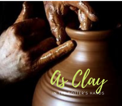 As Clay in the Potter’s Hands