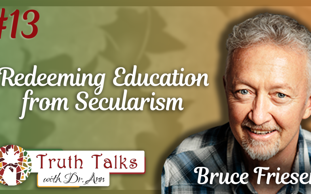 The Urgency for an Educational Revolution | Bruce Friesen – Truth Talks with Dr. Ann