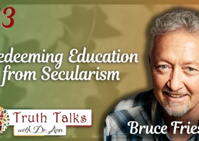 The Urgency for an Educational Revolution | Bruce Friesen – Truth Talks with Dr. Ann